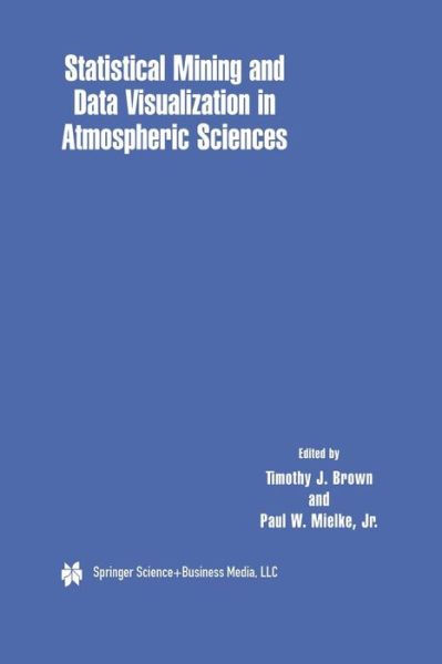 Statistical Mining and Data Visualization in Atmospheric Sciences - Timothy J Brown - Books - Springer-Verlag New York Inc. - 9781441949745 - December 22, 2010