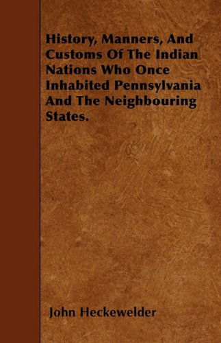 Cover for John Heckewelder · History, Manners, and Customs of the Indian Nations Who Once Inhabited Pennsylvania and the Neighbouring States. (Paperback Book) (2010)