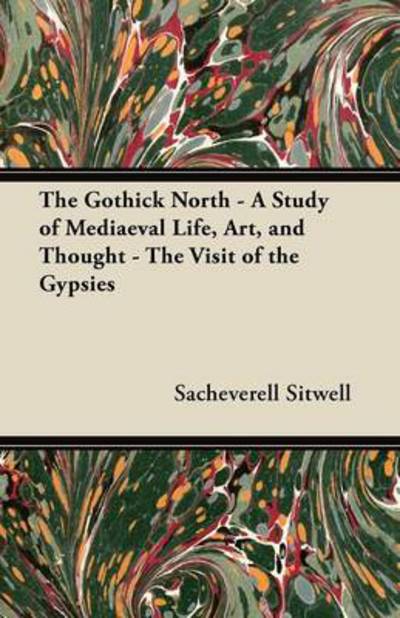 Cover for Sacheverell Sitwell · The Gothick North - a Study of Mediaeval Life, Art, and Thought - the Visit of the Gypsies (Paperback Book) (2012)