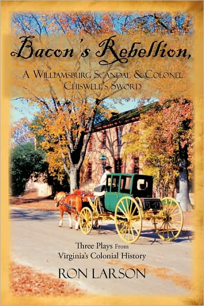 Cover for Ron Larson · Bacon's Rebellion, a Williamsburg Scandal &amp; Colonel Chiswell's Sword: Three Plays from Virginia's Colonial History (Paperback Book) (2010)