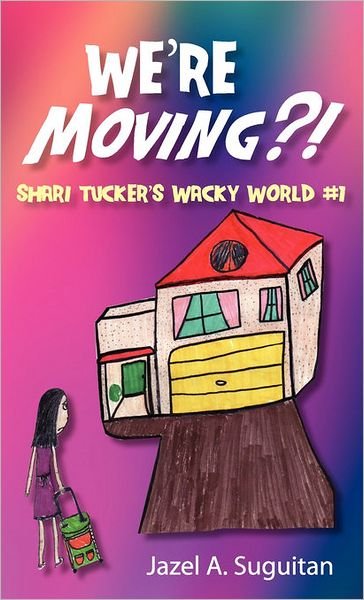 Cover for Jazel a Suguitan · We're Moving?!: Shari Tucker's Wacky World #1 (Hardcover bog) (2010)