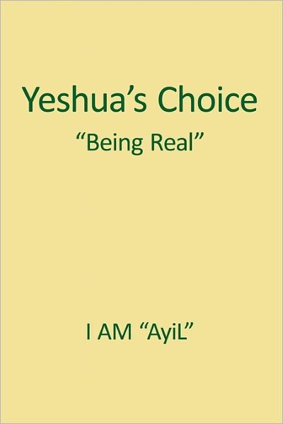 Cover for Ayil · Yeshua's Choice the Ignored Gospel of Jesus the Christ: a Document of Being for Youth of the World (Taschenbuch) (2011)