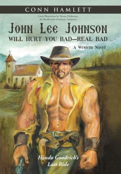Cover for Conn Hamlett · John Lee Johnson Will Hurt You Bad-Real Bad Undo : Hondo Goodrich's Last Ride (Hardcover Book) (2017)