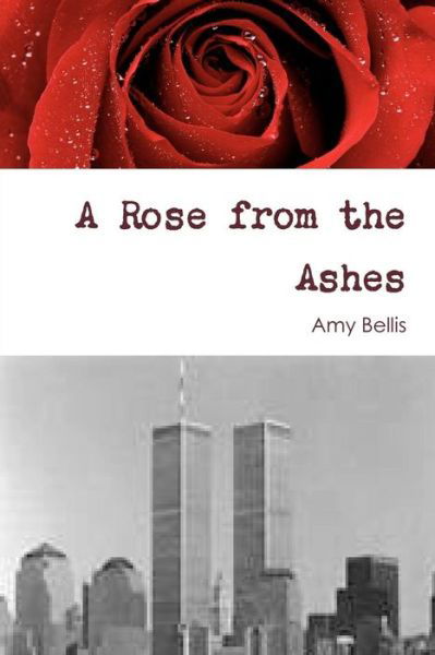 Amy Bellis · A Rose from the Ashes (Paperback Book) (2011)