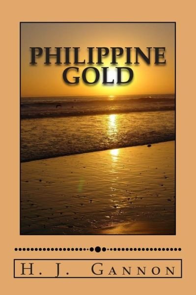 Philippine Gold - H J Gannon - Kirjat - Createspace - 9781468188745 - maanantai 1. lokakuuta 2012