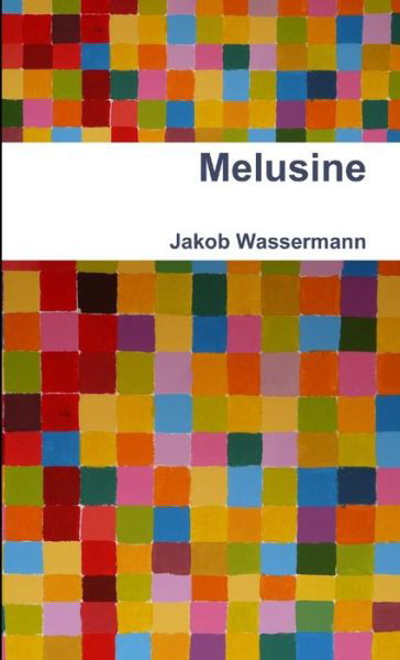 Melusine - Jakob Wassermann - Książki - Lulu Press, Inc. - 9781471649745 - 29 marca 2012