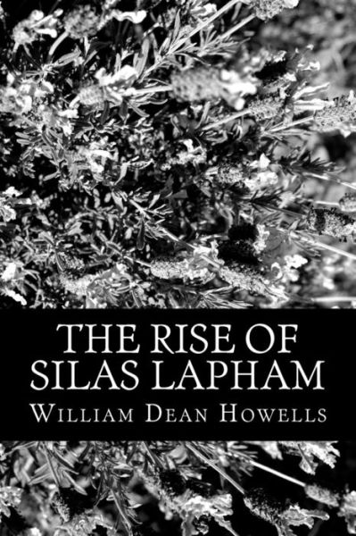 The Rise of Silas Lapham - William Dean Howells - Books - CreateSpace Independent Publishing Platf - 9781481817745 - December 21, 2012