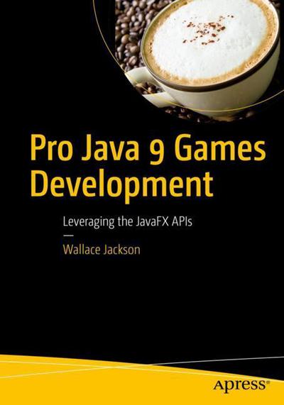 Cover for Wallace Jackson · Pro Java 9 Games Development: Leveraging the JavaFX APIs (Paperback Book) [1st edition] (2017)