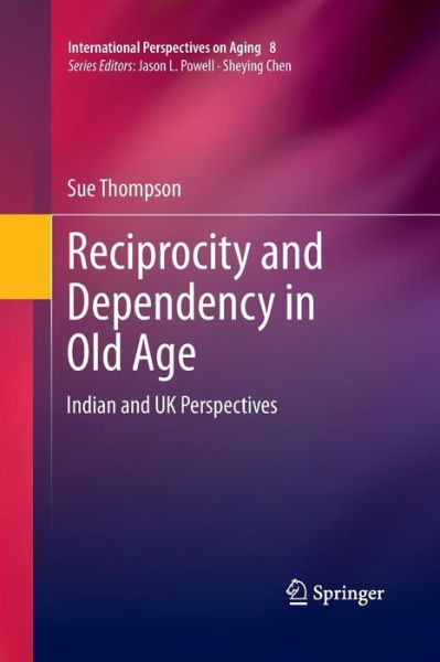 Reciprocity and Dependency in Old Age: Indian and UK Perspectives - International Perspectives on Aging - Sue Thompson - Bøger - Springer-Verlag New York Inc. - 9781489994745 - 21. maj 2015