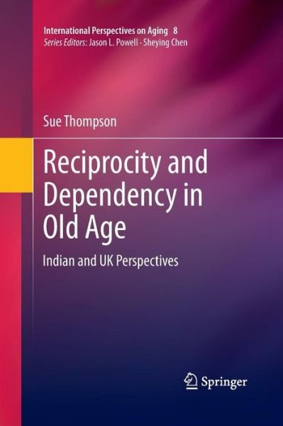 Reciprocity and Dependency in Old Age: Indian and UK Perspectives - International Perspectives on Aging - Sue Thompson - Böcker - Springer-Verlag New York Inc. - 9781489994745 - 21 maj 2015