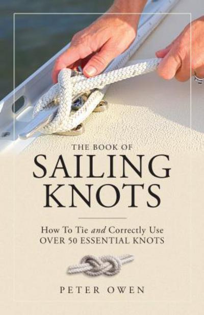 The Book of Sailing Knots: How To Tie And Correctly Use Over 50 Essential Knots - Peter Owen - Książki - Rowman & Littlefield - 9781493036745 - 30 listopada 2018