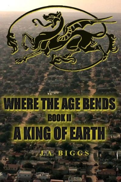 Cover for Jubal Biggs · Where the Age Bends; a King of Earth (Paperback Book) (2013)