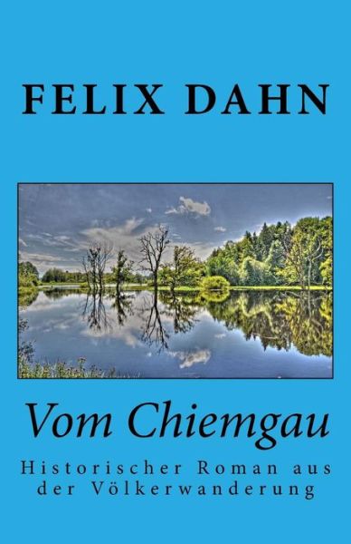 Cover for Felix Dahn · Vom Chiemgau: Historischer Roman Aus Der Volkerwanderung (Paperback Book) (2013)