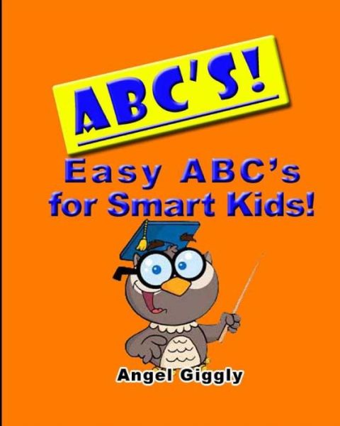 Cover for Angel Giggly · A B C's: Easy Abc's for Smart Kids (Paperback Book) (2014)