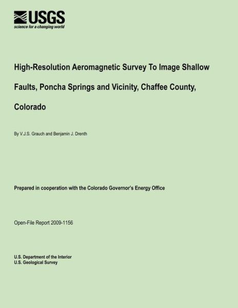 U S Department of the Interior · High-resolution Aeromagnetic Survey to Image Shallow Faults, Poncha Springs and Vicinity, Chaffee County, Colorado (Paperback Book) (2014)