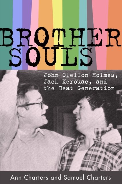 Brother-Souls: John Clellon Holmes, Jack Kerouac, and the Beat Generation - Ann Charters - Bøger - University Press of Mississippi - 9781496853745 - 15. august 2024