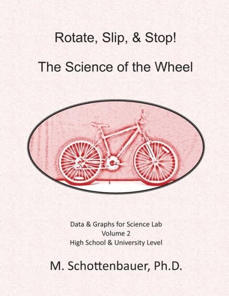 Rotate, Slip, & Stop! Science of the Wheel: Volume 2: Data & Graphs for Science Lab - M Schottenbauer - Livros - Createspace - 9781497405745 - 28 de abril de 2014