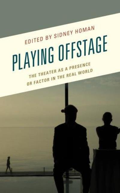 Playing Offstage: The Theater as a Presence or Factor in the Real World - Transforming Literary Studies (Gebundenes Buch) (2017)