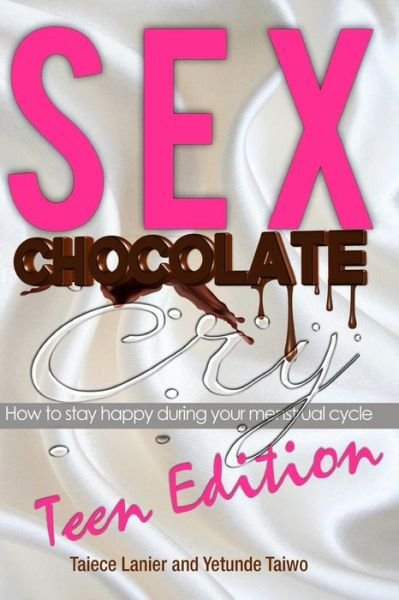 Cover for Taiece Lanier · Sex Chocolate Cry -teen Edition: How to Stay Happy During Your Menstrual Cycle (Paperback Book) (2014)