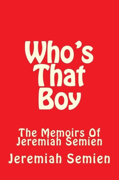 Who's That Boy: the Memoirs of Jeremiah Semien - Jeremiah Semien - Kirjat - Createspace - 9781500240745 - perjantai 27. kesäkuuta 2014