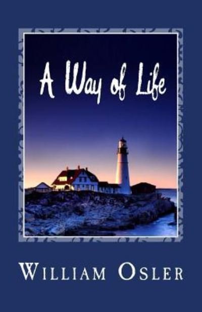 A Way of Life - William Osler - Kirjat - Createspace Independent Publishing Platf - 9781501074745 - sunnuntai 31. elokuuta 2014