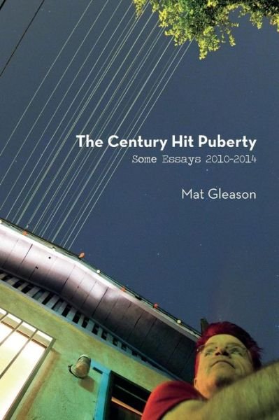 Cover for Mat Gleason · The Century Hit Puberty: Selected Essays 2010-2014 (Paperback Bog) (2015)