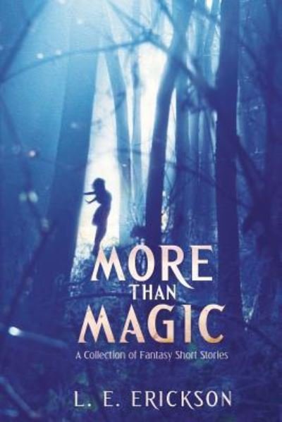 Cover for L E Erickson · More Than Magic: a Collection of Fantasy Short Stories (Paperback Bog) (2015)