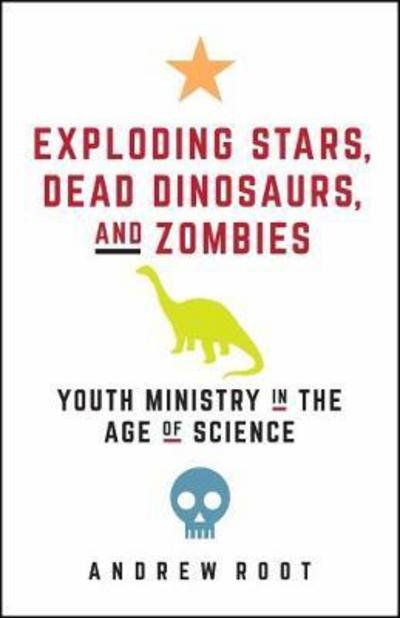 Cover for Andrew Root · Exploding Stars, Dead Dinosaurs, and Zombies: Youth Ministry in the Age of Science - Science for Youth Ministry (Paperback Bog) (2018)