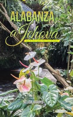 Alabanza a Jehova - Nelida Arroyo - Libros - Palibrio - 9781506516745 - 24 de febrero de 2017