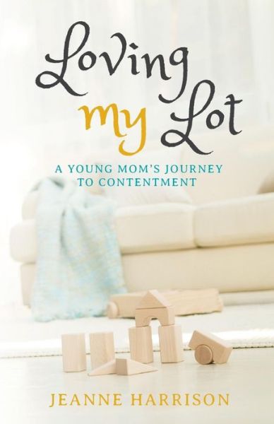 Cover for Jeanne Harrison · Loving My Lot: a Young Mom's Journey to Contentment (Paperback Book) (2015)