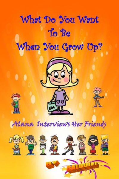 Cover for Balouie · What Do You Want to Be when You Grow Up?: Alana Interviews Her Friends (Paperback Book) (2015)