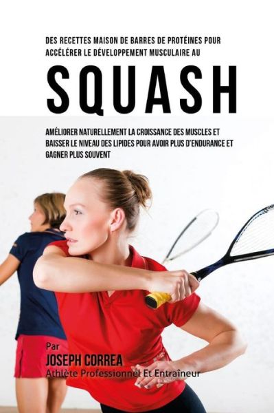 Cover for Correa (Nutrioniste Certifie Des Sportif · Des Recettes Maison De Barres De Proteines Pour Accelerer Le Developpement Musculaire Au Squash (Paperback Book) (2015)