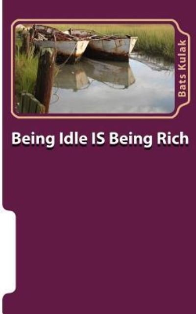 Cover for Bats Kulak · Being Idle Is Being Rich (Paperback Book) (2015)