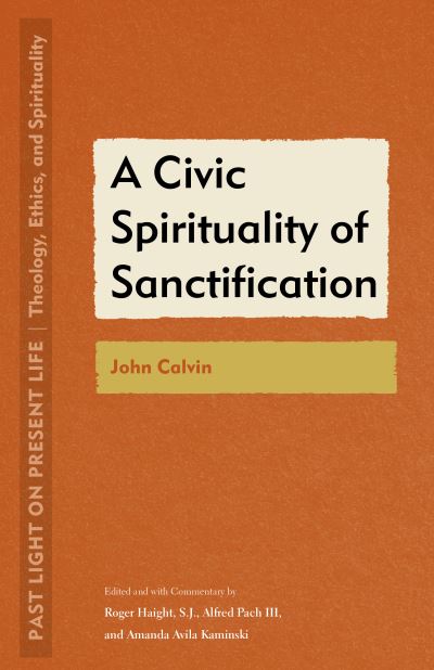 Cover for Roger Haight · A Civic Spirituality of Sanctification: John Calvin - Past Light on Present Life: Theology, Ethics, and Spirituality (Paperback Book) (2024)