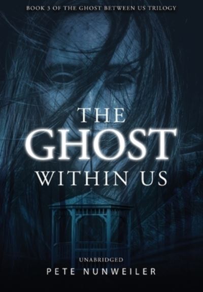 Cover for Pete Nunweiler · The Ghost Within Us: Unabridged - Ghost Between Us (Hardcover Book) (2019)