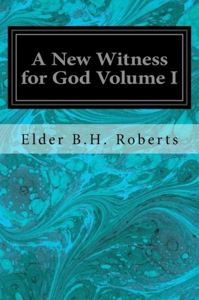 Cover for Elder B H Roberts · A New Witness for God Volume I (Paperback Book) (2016)