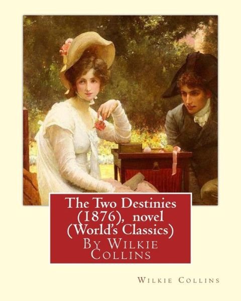 The Two Destinies (1876), By Wilkie Collins A NOVEL (World's Classics) - Au Wilkie Collins - Bøker - Createspace Independent Publishing Platf - 9781535073745 - 3. juli 2016