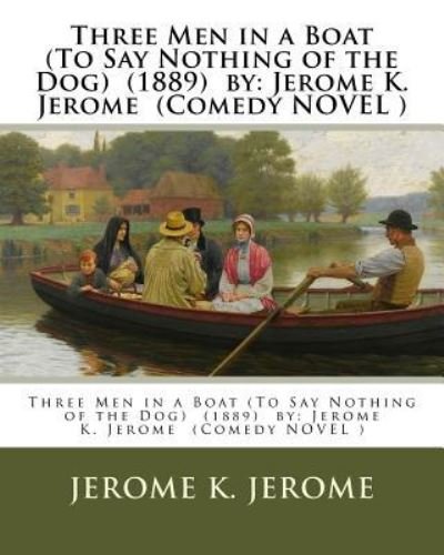 Three Men in a Boat (To Say Nothing of the Dog) (1889) by - Jerome K Jerome - Kirjat - Createspace Independent Publishing Platf - 9781543133745 - keskiviikko 15. helmikuuta 2017