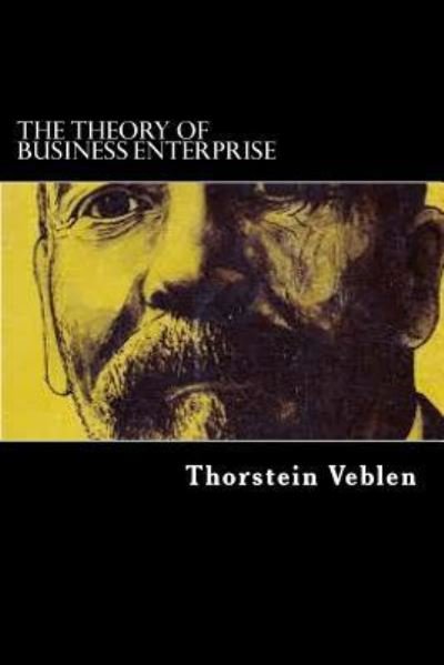The Theory of Business Enterprise - Thorstein Veblen - Libros - Createspace Independent Publishing Platf - 9781544264745 - 9 de marzo de 2017