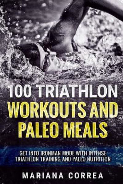 Mariana Correa · 100 TRIATHLON WORKOUTS And PALEO MEALS (Paperback Book) (2017)