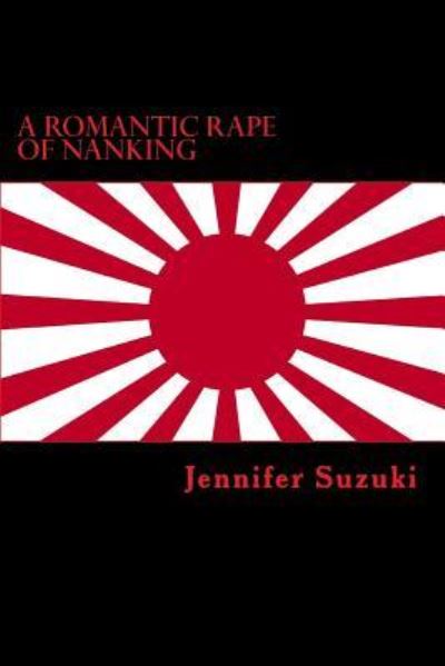 Cover for Jennifer Suzuki · A Romantic Rape of Nanking (Paperback Book) (2017)