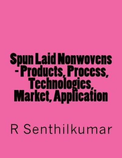 Cover for R Senthilkumar · Spun Laid Nonwovens - Products, Process, Technologies, Market, Application (Paperback Book) (2017)