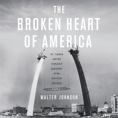 Cover for Walter Johnson · The Broken Heart of America St. Louis and the Violent History of the United States (CD) (2020)