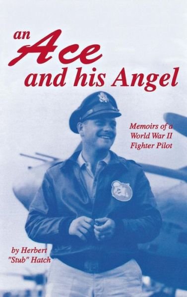 Cover for Herbert Brooks Hatch · Ace and His Angel: Memoirs of a Wwii Fighter Pilot (Inbunden Bok) (2000)