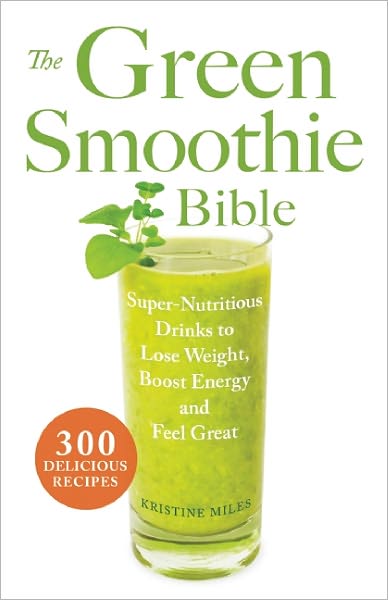 Cover for Kristine Miles · The Green Smoothie Bible: 300 Delicious Recipes (Paperback Book) (2012)