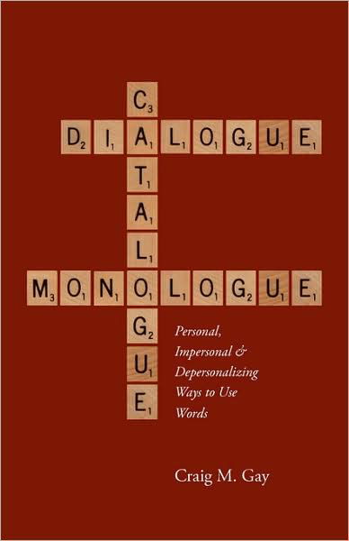 Dialogue, Catalogue & Monologue: Personal, Impersonal and Depersonalizing Ways to Use Words - Craig M. Gay - Books - Regent College Publishing - 9781573833745 - January 14, 2008