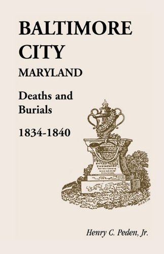 Cover for Henry C. Peden Jr · Baltimore City [maryland] Deaths and Burials, 1834-1840 (Paperback Bog) (2009)