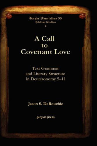 Cover for Jason DeRouchie · A Call to Covenant Love: Text Grammar and Literary Structure in Deuteronomy 5–11 - Gorgias Biblical Studies (Hardcover Book) (2007)