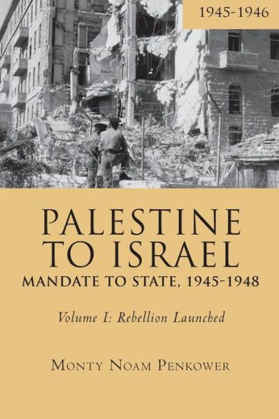 Cover for Monty Noam Penkower · Palestine to Israel: Mandate to State, 1945-1948 (Volume I): Rebellion Launched, 1945-1946 - Touro College Press Books (Paperback Book) (2019)