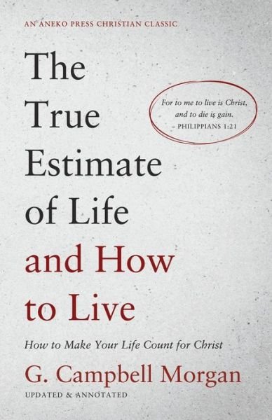 True Estimate of Life and How to Live - G. Campbell Morgan - Livres - Life Sentence Publishing, Inc. - 9781622458745 - 1 octobre 2022